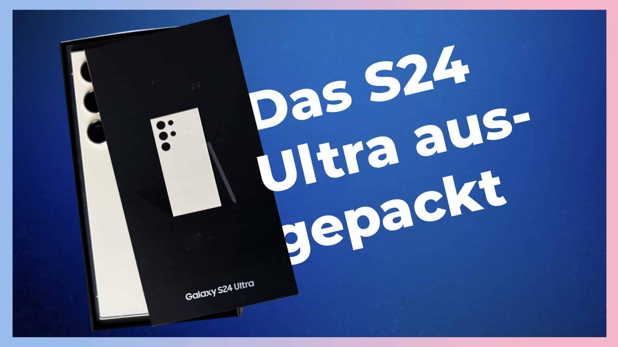 Galaxy S24 Ultra Unboxing Und Erster Eindruck